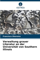 Verwaltung grauer Literatur an der Universität von Southern Illinois (German Edition) 620666595X Book Cover