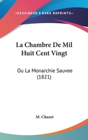 La Chambre De Mil Huit Cent Vingt: Ou La Monarchie Sauvee (1821) 1160129428 Book Cover