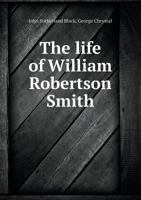 The Life of William Robertson Smith 5518467680 Book Cover