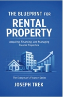 The Blueprint for Rental Property: Acquiring, Financing, and Managing Income Properties (The Everyman's Finance) B0H6R4LDG3 Book Cover