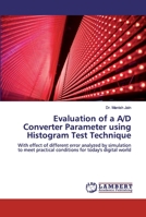Evaluation of a A/D Converter Parameter using Histogram Test Technique: With effect of different error analyzed by simulation to meet practical conditions for today's digital world 6200117632 Book Cover