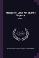 Memoirs of the Duc de Saint-Simon on the Times of Louis XIV, and the Regency; Volume 3 1512091413 Book Cover