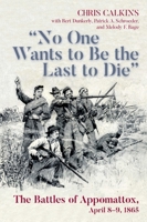 "No One Wants to be the Last to Die": The Battles of Appomattox, April 8-9, 1865 1611216168 Book Cover