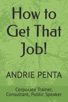 How to Get That Job!: By Andrie Penta, Master Trainer, Consultant, Public Speaker B0CGKTX7GD Book Cover