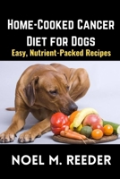 Home-Cooked Cancer Diet for Dogs: Easy, Nutrient-Packed Recipes B0CSGD4VX4 Book Cover