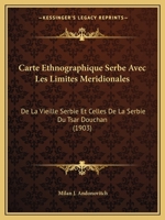 Carte Ethnographique Serbe Avec Les Limites Meridionales: De La Vieille Serbie Et Celles De La Serbie Du Tsar Douchan (1903) 1160820856 Book Cover