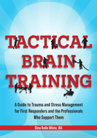 Tactical Brain Training: A Guide to Trauma and Stress Management for First Responders and the Professionals Who Support Them 1683737636 Book Cover