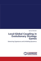 Local-Global Coupling in Evolutionary Strategy Games: Extracting Signatures and Unfolding Dynamics 3838301064 Book Cover