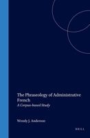 The Phraseology of Administrative French: A Corpus-Based Study 9042020229 Book Cover