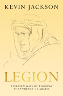 Legion: Thirteen Ways of Looking at Lawrence of Arabia 1948585456 Book Cover