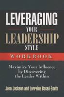 Leveraging Your Leadership Style: Maximize Your Influence by Discovering the Leader Within 099161111X Book Cover