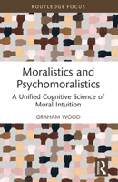 Moralistics and Psychomoralistics: A Unified Cognitive Science of Moral Intuition 1032071710 Book Cover
