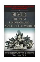 Silver The Most Undervalued Asset in the World: Now is The Time to Buy, Learn How to Buy Safely 1512357596 Book Cover