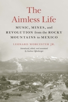 The Aimless Life: Music, Mines, and Revolution from the Rocky Mountains to Mexico 1496222903 Book Cover