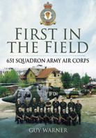 First in the Field: 651 Squadron Army Air Corps 1848842635 Book Cover