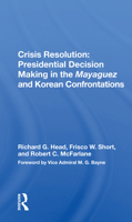 Crisis Resolution: Presidential Decision Making in the Mayaguez and Korean Confrontations: Presidential Decision Making in the Mayaguez and Korean Confrontations 0367167514 Book Cover