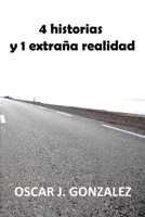 4 Historias y una extraña realidad: 4 relatos de ficción y una historia real que te puede hacer ver el final de la vida de otra manera. B08PXB983S Book Cover