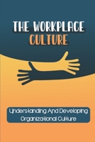 The Workplace Culture: Understanding And Developing Organizational Culture: Workplace Culture Examples B09BY5WGRH Book Cover