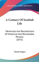A Century of Scottish Life. Memorials and Recollections of Historical and Remarkable Persons; With Illustrations of Caledonian Humor 1436720109 Book Cover