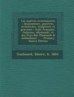 Les Maîtres Ornemanistes, Dessinateurs, Peintres, Architectes, Sculpteurs Et Graveurs: Écoles Française,--Italienne,--Allemande,--Et Des Pays-Bas (Flamande & Hollandaise). 1148717811 Book Cover