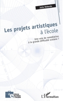 Les projets artistiques à l'école: Une voie de remédiation à la grande difficulté scolaire ? (Enfance Éducation Et Société) (French Edition) 2343203253 Book Cover