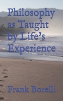 Philosophy as Taught by Life’s Experience B0851LS2WK Book Cover