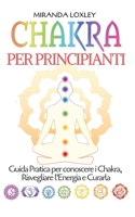 Chakra per Principianti: Guida Pratica per conoscere i Chakra, Risvegliare l'Energia e Curarla 1794619674 Book Cover