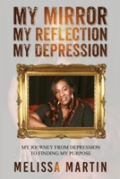 My Mirror. My Reflection. My Depression: My journey from depression to finding my purpose 1913674975 Book Cover