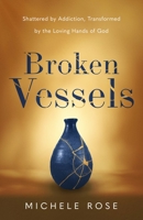 Broken Vessels: Shattered by Addiction, Transformed by the Loving Hands of God 1949856836 Book Cover