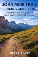 JOHN MUIR TRAIL HIKING GUIDE 2026: Complete Trail Directions, Maps, and Scenic Stops for Solo Hikers & Beginners (WanderPeak Adventure Guides) B0G6DYMVZP Book Cover