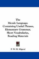 The Mende Language: Containing Useful Phrases, Elementary Grammar, Short Vocabularies, Reading Materials 1015645615 Book Cover