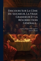 Discours Sur La Cène Du Seigneur, La Vraie Grandeur Et La Résurrection Générale... 1279660368 Book Cover