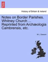 Notes on Border Parishes. Whitney Church ... Reprinted from Archæologia Cambrensis, etc. 1241320160 Book Cover