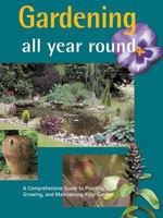 Gardening All Year Round: A Comprehensive Guide to Planting, Growing, and Maintaining Your Garden 1577172035 Book Cover