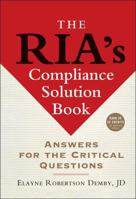 The RIA's Compliance Solution Book: Answers for the Critical Questions 1576601927 Book Cover