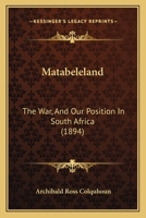 Matabeleland: The War, And Our Position In South Africa 1164865463 Book Cover