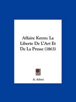 Affaire Keym: La Liberte De L'Art Et De La Presse (1863) 1272308162 Book Cover