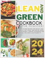 Lean And Green Cookbook: 145+ Nutrient-Packed Recipes for Weight Loss, Gut Health, Anti-Aging, and Fueling Hacks with Eco-Friendly Cooking Techniques for Optimal Wellness & Sustainability B0CN5DLM3V Book Cover