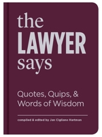 The Lawyer Says: Quotes, Quips, and Words of Wisdom 1616898682 Book Cover
