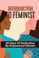 Introduction To Feminist: 90 Days Of Dedication By Empowered Women: Women’S Daily Devotional B099ZX9DMK Book Cover