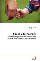 Späte Elternschaft: Zur Psychodynamik und empirischen Analyse einer Generationenbeziehung 3639172078 Book Cover