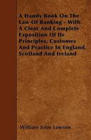 A Handy Book On the Law of Banking: With a Clear and Complete Exposition of Its Principles, Customs and Practice in England, Scotland and Ireland ... 1019003928 Book Cover