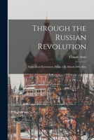 Through the Russian Revolution: Notes of an Eyewitness, from 12th March-30th May 9389265487 Book Cover