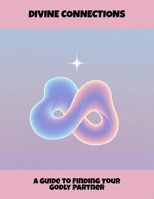 Divine Connections: A Guide To Finding Your Godly Partner B0FR389C1B Book Cover
