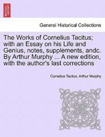 The Works of Cornelius Tacitus: With an Essay on His Life and Genius, Notes, Supplements, &C 1241442835 Book Cover
