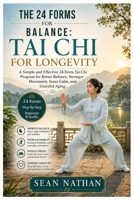 THE 24 FORMS FOR BALANCE: TAI CHI FOR LONGEVITY: A Simple and Effective 24-Form Tai Chi Program for Better Balance, Stronger Movement, Inner Calm, and Graceful Aging B0HH9T1SMS Book Cover