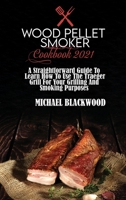 Wood Pellet Smoker Cookbook 2021: A Straightforward Guide To Learn How To Use The Traeger Grill For Your Grilling And Smoking Purposes 1801410100 Book Cover