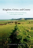Kingdom, Civitas, and County: The Evolution of Territorial Identity in the English Landscape 0198759371 Book Cover