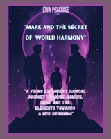 MARK AND THE SECRET OF WORLD HARMONY: A Young Explorer's Magical ourney Through Shadow, Light and the Elements Towards a New Beginning B0FNL9ZWZQ Book Cover