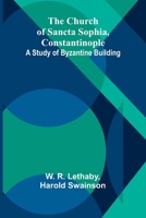 The Church of Sancta Sophia, Constantinople: A Study of Byzantine Building 9367247230 Book Cover